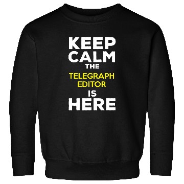 Discover Keep Calm The Telegraph Editor Is Here Sweatshirts