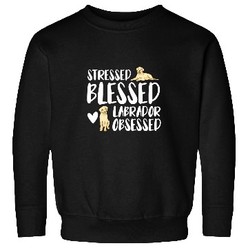Discover Labrador Lab Dog Stressed Blessed Labrador Obsessed Sweatshirts
