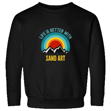 Discover Life is Better With Sand Art Hobbyist Gift Sweatshirts