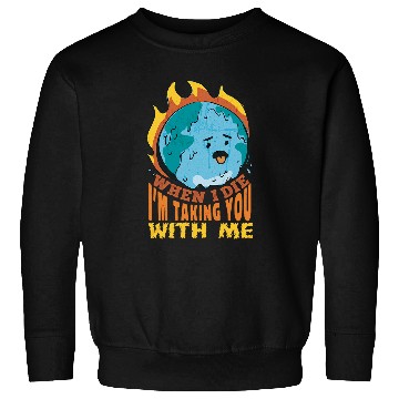 Discover When I Die Im Taking You with me Save The Planet Sweatshirts
