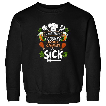 Discover Last Time I Cooked Hardly Anyone Got Sick Culinary Chef Sweatshirts