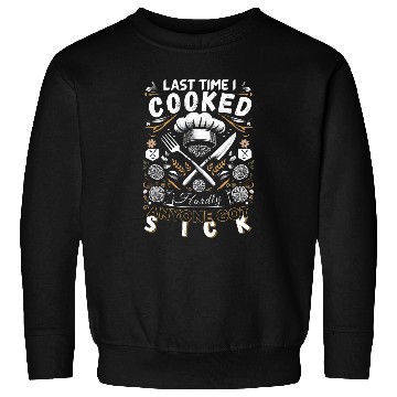 Discover Last Time I Cooked Hardly Anyone Got Sick Culinary Chef 21 Sweatshirts
