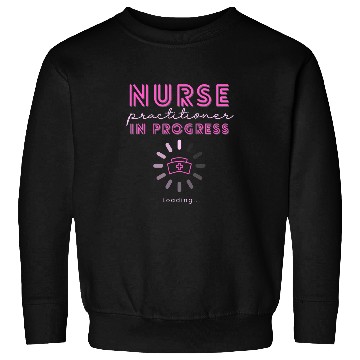 Discover NP nurses Practitioner In Progress Loading Nursing School Sweatshirts