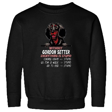 Discover without Gordon Setter dog everything is stupid Sweatshirts