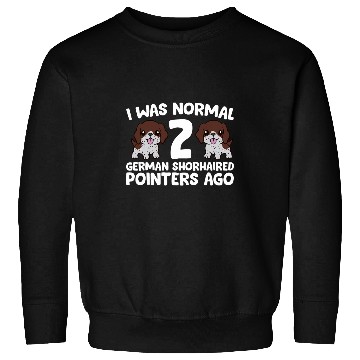 Discover I Was Normal 2 German Shorthaired Pointers Ago Sweatshirts