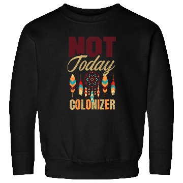 Discover Not Today Colonizer for a Native American 1 Sweatshirts