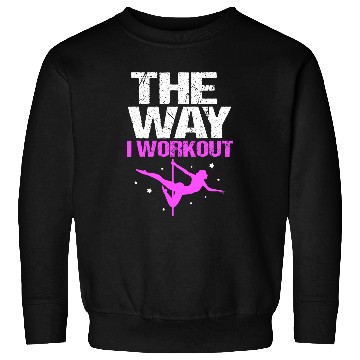 Discover The Way I Workout Funny Pole Dancing Sweatshirts