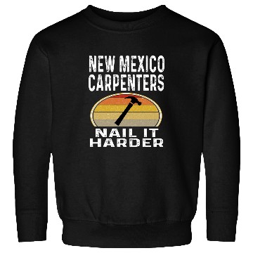 Discover New Mexico Carpenters Nail It Harder Funny Carpenter Hammer Sweatshirts
