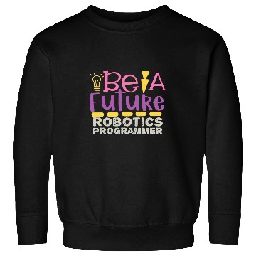 Discover Be A Future Robotic Programmer Sweatshirts