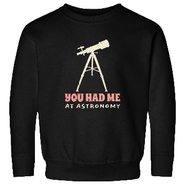 Discover You Had Me At Astronomy cosmology space physics 1 Sweatshirts