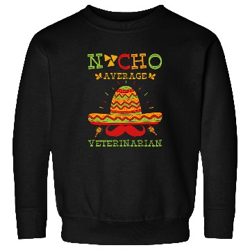 Discover nacho average veterinarian cinco de mayo Sweatshirts