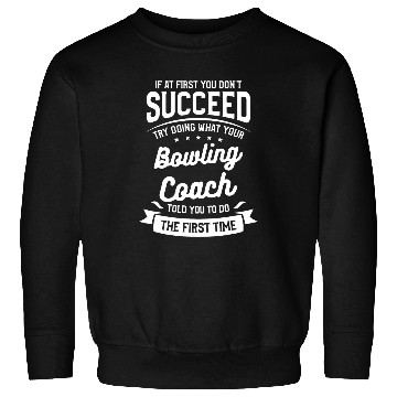 Discover Try Doing What Your Bowling Coachs Told You To Do Sweatshirts