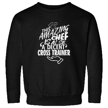 Discover THIS AMAZING CHEF IS ALSO A DECENT CROSS TRAINER Sweatshirts