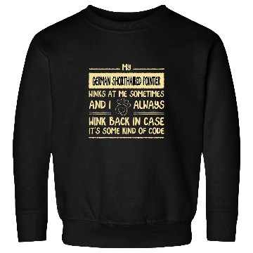 Discover My German Shorthaired Pointer Winks at Me Sometimes Sweatshirts