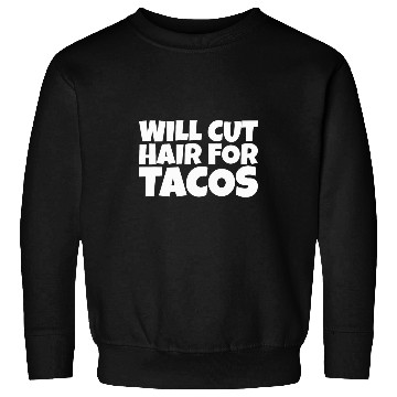 Discover Will Cut Hair For Tacos Sweatshirts