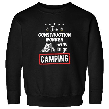 Discover This Construction worker Needs To Go Camping Lover Hiking Sweatshirts