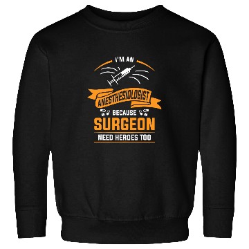 Discover Im An Anesthesiologist Because Surgeon Need Heroes Too Sweatshirts