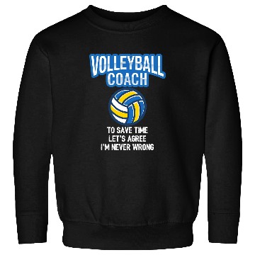 Discover Volleyball Coachs 2To Save Time Lets Agree Im Never Wrong Sweatshirts