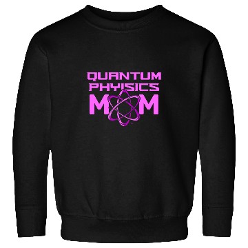 Discover Physicist Mother Science Scientist Quantum Physics Sweatshirts