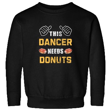 Discover This Dancer Needs Donuts Lover Pastry Dance Funny Dancing Sweatshirts