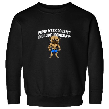 Discover Pump Week Doesnt Include Someday Funny Workout Humor Gym Sweatshirts