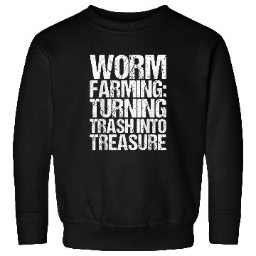 Discover Worm Farming Turning Trash Into Treasure Worm Farmer Sweatshirts