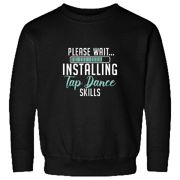Discover Please Wait Installing Tap Dance Skills Dancer Choreographer Sweatshirts