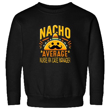 Discover Funny Nacho Average nurses RN Case Manager Cinco De Mayo Sweatshirts