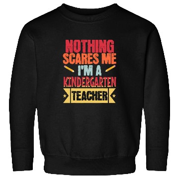 Discover Nothing Scares Me Im A Kindergarten Teacher School Teaching Sweatshirts