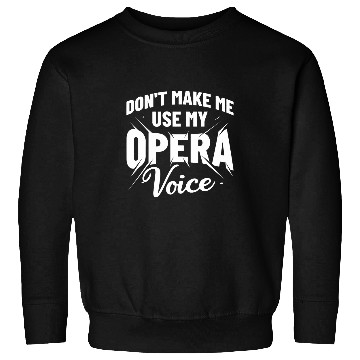 Discover Dont Make Me Use My Opera Voice Music Vocalist Opera Singer Sweatshirts