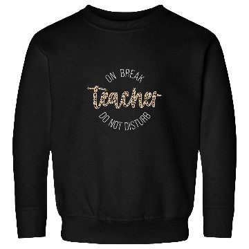 Discover Teacher On Break Do Not Disturb Sweatshirts