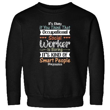 Discover Its Okay If You Think That Occupational Worker Is Boring Sweatshirts