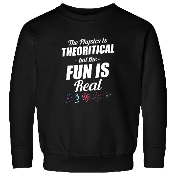 Discover The Physics Is Theoretical But Fun Is Real Astrophysicist Sweatshirts