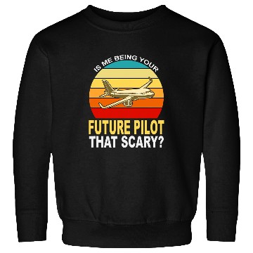 Discover Is me being your future pilot that scary plane Sweatshirts