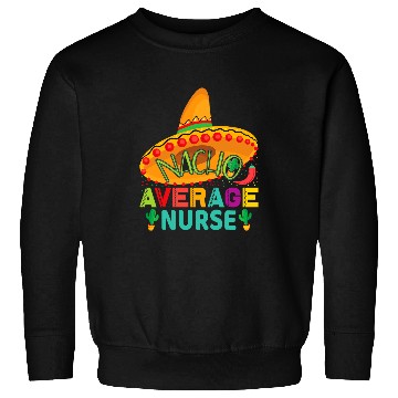 Discover Nacho Average nurses Cinco De Mayo Fiesta Mexican Nursing Sweatshirts