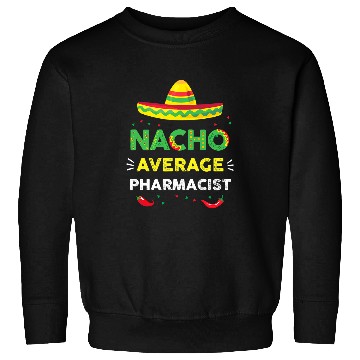 Discover Nacho Average Pharmacist Fun Gift Cinco De Mayo 1 Sweatshirts