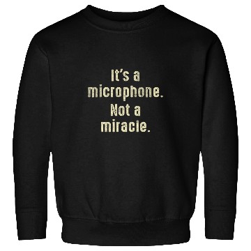 Discover Its A Microphone Not A Miracle Producer Audio Sweatshirts