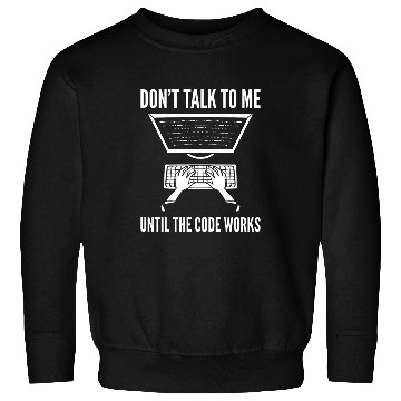 Discover Dont Talk To Me Until The Code Works Programmer Sweatshirts