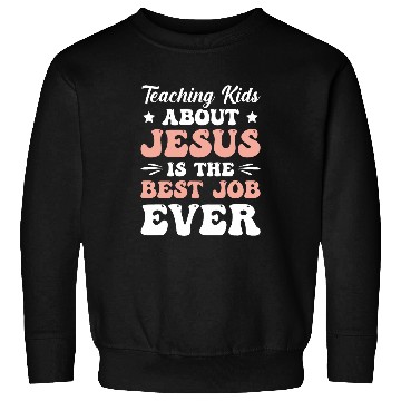Discover Teaching Kids About Jesus Is The Job Ever Sweatshirts