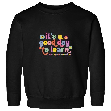 Discover Its A Good Day To Learn Fifth Grade Teacher Back To School Sweatshirts