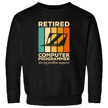 Discover Retired Computer Programmer Not My Problem Anymore Coding 1 Sweatshirts