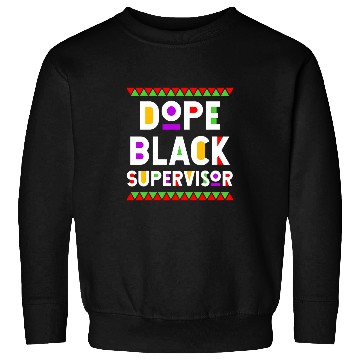 Discover Dope Black Supervisor African American Job Proud Sweatshirts