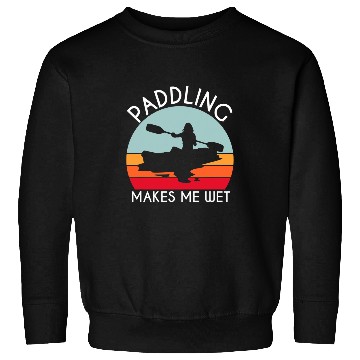 Discover Kayak Paddle Boat Paddling Makes Me Wet Sweatshirts