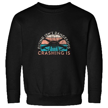 Discover Drone Pilot Flying Isnt Dangerous Crashing Is Quadrocopter Sweatshirts