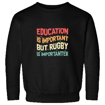 Discover Education is Important but Rugby is Importanter 6 Sweatshirts