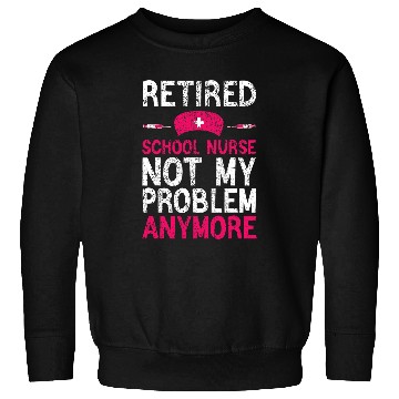Discover Retired School nurses Funny School nurses Retirement Sweatshirts