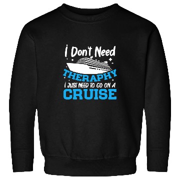 Discover I Dont Need A Therapy I Just Need To Go On A Cruise Sweatshirts