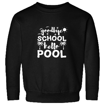 Discover Goodbye School Hello Pool Summer Student Teacher Funny Sweatshirts