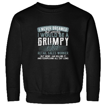 Discover Retail Sales Worker Grumpy and Old Sweatshirts