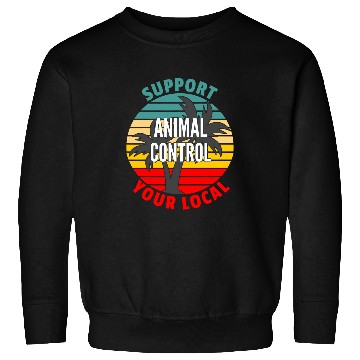 Discover Animal Control Worker Gift Support Your Local Animal Contro Sweatshirts